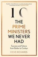The Prime Ministers We Never Had: Success and Failure from Butler to Corbyn 183895242X Book Cover