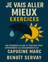 Je vais aller mieux exercices: Une démarche claire et pratique pour approfondir les enseignements de Capucine Marc B0G48ZPDLQ Book Cover