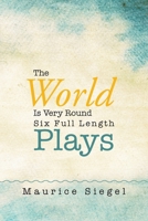 The World Is Very Round: Six Full Length Plays 1503520722 Book Cover