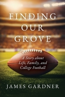 Finding Our Grove: A Story about Life, Family, and College Football B0GQH9JCSZ Book Cover