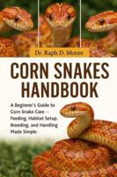 CORN SNAKES HANDBOOK: A Beginner’s Guide to Corn Snake Care – Feeding, Habitat Setup, Breeding, and Handling Made Simple B0G3X17TTL Book Cover