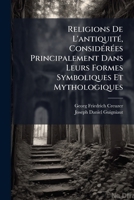 Religions De L'antiquité, Considérées Principalement Dans Leurs Formes Symboliques Et Mythologiques: 2. Grandes Divinités De La Grèce Et Leurs Analogues En Italie... 1277374767 Book Cover