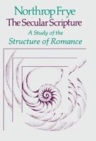 The Secular Scripture: A Study of the Structure of Romance (The Charles Eliot Norton Lectures)