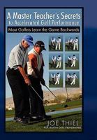 A Master Teacher's Secrets to Accelerated Golf Performance 1453507965 Book Cover