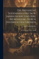 Die Preussiche Seidenindustrie Im 18. Jahrhundert Und Ihre Begründung Durch Friedrich Den Grossen: Bd. Darstellung, Von O. Hintze 1021734179 Book Cover