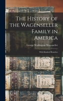 The History of the Wagenseller Family in America: With Kindred Branches 9353899664 Book Cover