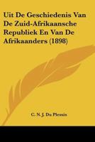 Uit De Geschiedenis Van De Zuid-Afrikaansche Republiek En Van De Afrikaanders (1898) 1160264090 Book Cover