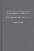 Alexander T. Stewart: The Forgotten Merchant Prince 0275941884 Book Cover