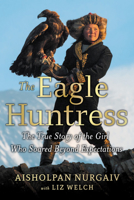 The Eagle Huntress: The True Story of the Girl Who Soared Beyond Expectations 0316522627 Book Cover