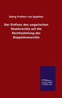 Der Einfluss Des Ungarischen Staatsrechts Auf Die Rechtsstellung Der Doppelmonarchie 3846041750 Book Cover