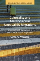 Coloniality and Meritocracy in Unequal EU Migrations: Intersecting Inequalities in Post-2008 Italian Migration 1529222702 Book Cover