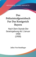 Das Polizeistrafgesetzbuch Fur Das Konigreich Bayern: Nach Dem Stande Der Gesetzgebung Ab 1 Januar 1900 (1900) 1160371970 Book Cover