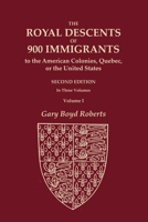 The Royal Descents of 900 Immigrants to the American Colonies, Quebec, or the United States Who Were Themselves Notable or Left Descendants Notable in ... SECOND EDITION. In Three Volumes. VOLUME I 0806321237 Book Cover