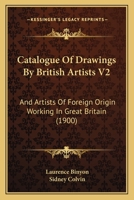 Catalogue of Drawings by British Artists and Artists of Foreign Origin Working in Great Britain ..; Volume 2 1164597485 Book Cover