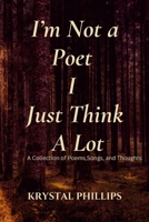 I'm Not a Poet I Just Think a Lot B0GDMDN6WN Book Cover