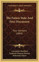 The Future State And Free Discussion: Four Sermons 1165677040 Book Cover