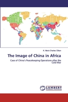 The Image of China in Africa: Case of China’s Peacekeeping Operations after the Cold War 6200320071 Book Cover