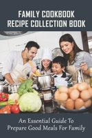 Family Cookbook Recipe Collection Book: An Essential Guide To Prepare Good Meals For Family: Quick Dinner Ideas For Family B0988J3T65 Book Cover