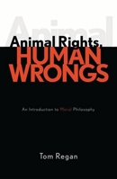 Animal Rights, Human Wrongs: An Introduction to Moral Philosophy 0742533549 Book Cover