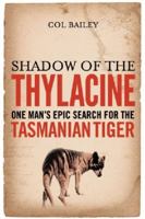 Shadow Of The Thylacine: One Man's Epic Search For The Tasmanian Tiger 1743464851 Book Cover
