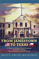 From Jamestown to Texas: A History of Some Early Pioneers of Austin County the Colonial Capitol of Texas 1453576371 Book Cover