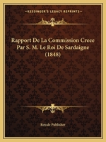 Rapport De La Commission Creee Par S. M. Le Roi De Sardaigne (1848) 1167594231 Book Cover