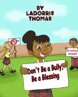Don't Be a Bully, Be a Blessing 0692646728 Book Cover