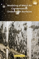 Modeling of Moist Air Condensation Underneath Engineered Surfaces B0CP67S8LP Book Cover