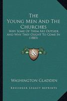 The Young Men And The Churches: Why Some Of Them Are Outside, And Why They Ought To Come In 1177282038 Book Cover