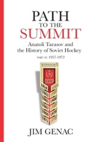 Path to the Summit: Anatoli Tarasov and the History of Soviet Hockey Part 2 (1957-1972) B0GVNVV7C5 Book Cover