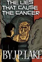 The Lies That Cause the Cancer 1365340783 Book Cover