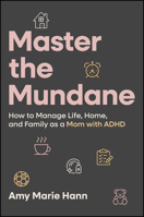 Master the Mundane: How to Manage Life, Home, and Family as a Mom with ADHD 1394308140 Book Cover