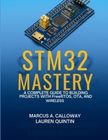 STM32 Mastery: A Complete Guide To Building Projects With FreeRTOS, OTA, and Wireless B0FSDCB3Q1 Book Cover