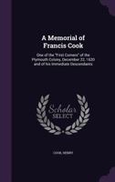 A Memorial of Francis Cook: One of the "First Comers" of the Plymouth Colony, December 22, 1620 and of his Immediate Descendants 1355544785 Book Cover