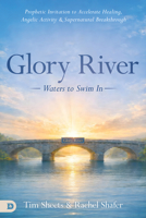 Glory River: Waters to Swim in: Your Prophetic Invitation to Accelerated Healing, Angelic Activity, and Supernatural Breakthrough B0GLFXZCW3 Book Cover