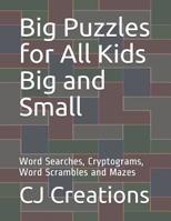 Big Puzzles for All Kids Big and Small: Word Searches, Cryptograms, Word Scrambles and Mazes 1080436014 Book Cover