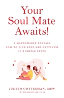 Your Soul Mate Awaits!: A Matchmaker Reveals How to Find Love and Happiness in 3 Simple Steps B09LGW5D2D Book Cover