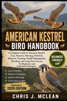 AMERICAN KESTREL BIRD HANDBOOK: A Complete Guide to American Kestrel Care, Falconry, Housing, Nutrition, Behavior, Training, Health Management, ... Success for Beginners and Experienced Keepers B0H82QB815 Book Cover