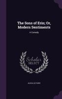 The Sons of Erin; Or, Modern Sentiments: A Comedy 1241178674 Book Cover