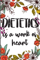 Dietetics is a Work of Heart: Gifts for A Dietetic Doctor, Dietetics Appreciation Gift congratulations Gift, Colored Floral cute cover,  happy birthday Gift B083XSZLHG Book Cover