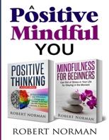 Positive Thinking, Mindfulness for Beginners: 2 Books in 1! 30 Days Of Motivation And Affirmations to Change Your "Mindset" & Get Rid Of Stress In Your Life By Staying In The Moment 1989655327 Book Cover