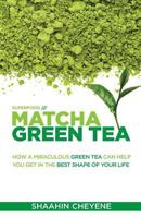 Matcha Green Tea Superfood: How a Miraculous Tea Can Help You Get in the Best Shape of Your Life 1482623234 Book Cover