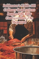 Infiltrator's Table: 101 Culinary Inspirations Inspired by Billy Costigan from The Departed B0CR5CG2PB Book Cover