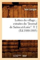 Lettres Du Village. Extraites Du Journal de Saane-Et-Loire. Tome 2 (A0/00d.1880-1885) 2012699944 Book Cover