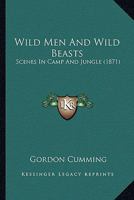 Wild Men And Wild Beasts: Scenes In Camp And Jungle 1166324257 Book Cover