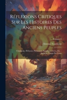 Réflexions Critiques Sur Les Histoires Des Anciens Peuples: Chaldéens, Hébreux, Phéniciens, Egyptiens, Grecs, Etc.: Jusqu'au Temps De Cyrus; Volume 2 1022563459 Book Cover