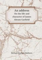 An Address on the Life and Character of James Abram Garfield 1359130462 Book Cover