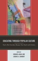 Educating through Popular Culture: You're Not Cool Just Because You Teach with Comics 1498549195 Book Cover