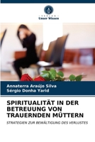 SPIRITUALITÄT IN DER BETREUUNG VON TRAUERNDEN MÜTTERN: STRATEGIEN ZUR BEWÄLTIGUNG DES VERLUSTES 6203667048 Book Cover