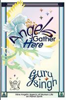 Angels Gather Here: Nine Angelic Aspects of Human Life on Planet Earth 1451563345 Book Cover